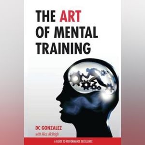The Art of Mental Training: A Guide to Performance...by D.C. Gonzalez